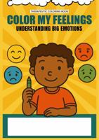 Color My Feelings: Understanding Big Emotions B0GNZHHQ78 Book Cover