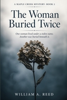 The Woman Buried Twice: One woman lived under a stolen name. Another was buried beneath it. (Maple Creek Mystery) B0HD7YRPWW Book Cover