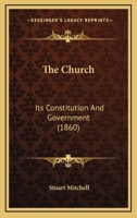 The Church: Its Constitution And Government 112073777X Book Cover