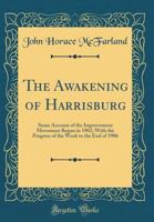 The Awakening of Harrisburg: Some Account of the Improvement Movement Begun in 1902; With the Progress of the Work to the End of 1906 0332320464 Book Cover