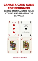 CANASTA CARD GAME FOR BEGINNERS: LEARN CANASTA RULES SCORING AND STRATEGY THE EASY WAY B0C2RF584N Book Cover