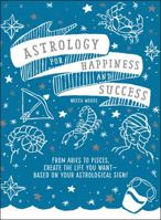 Astrology for Happiness and Success: From Aries to Pisces, Create the Life You Want--Based on Your Astrological Sign! 1507207824 Book Cover