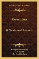 Phoenixiana; or Sketches and Burlesques 1275850758 Book Cover