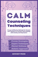 Calm Counseling Techniques: Proven Techniques for Parents and Teachers to Counsel Teens with Anxiety and Depression (15-Minute Focus: Effective Strategies for Educators and Counselors) B0F9LP3QVS Book Cover