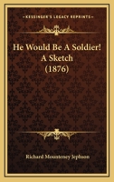 He Would be a Soldier! 1240877323 Book Cover