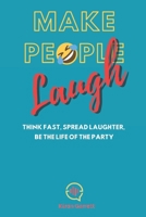 Make People Laugh: Think Fast, Spread Laughter, Be The Life Of The Party B0CM3NZL11 Book Cover