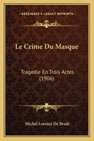 Le Crime Du Masque: Tragedie En Trois Actes (1906) 1146286090 Book Cover