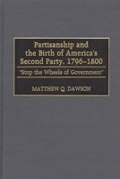 Partisanship and the Birth of America's Second Party, 1796-1800: Stop the Wheels of Government 0313310467 Book Cover