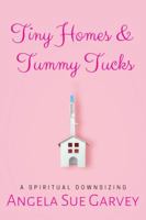 Tiny Homes & Tummy Tucks: A Spiritual Downsizing 1734148918 Book Cover