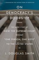 On Democracy's Doorstep: The Inside Story of How the Supreme Court Brought "One Person, One Vote" to the United States 0809074249 Book Cover