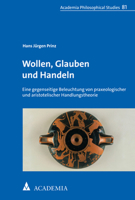 Wollen, Glauben Und Handeln: Eine Gegenseitige Beleuchtung Von Praxeologischer Und Aristotelischer Handlungstheorie (Academia Philosophical Studies, 81) 3985720517 Book Cover