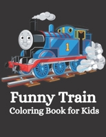 Funny Train Coloring Book for Kids: 30 Unique Design This Coloring Book Is Decorated With Amazing Cute Train, Coloring Book Give As For Gift Kids Boys And Girls!!! B09SP8JMC7 Book Cover
