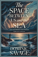 The Space Between Us and the Sea: How Love Endures When Freedom Turns Into Survival B0GFVL1D9T Book Cover