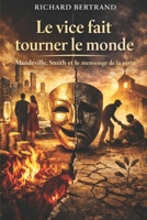 LE VICE FAIT TOURNER LE MONDE: Mandeville, Smith et le mensonge de la vertu (French Edition) B0GVN2T5DK Book Cover