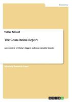 The China Brand Report: An overview of China's biggest and most valuable brands 3640499956 Book Cover