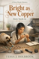 Bright as New Copper : Sixty Yards In: A Petra Woods Mystery B0HFTVMS1D Book Cover