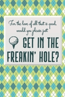 For The Love Of All That Is Good, Would You Please Just Get In The Freakin' Hole?: Funny 2 Year Undated Weekly Planner For Golf Players 1696112885 Book Cover