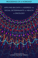 Applying Big Data to Address the Social Determinants of Health in Oncology: Proceedings of a Workshop 0309679036 Book Cover