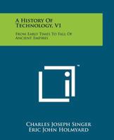 A History of Technology: Volume 1: From Early Times to Fall of Ancient Empires 1258215586 Book Cover
