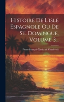 Histoire De L'isle Espagnole Ou De S. Domingue: Ecrite Particulierement Sur Des Memoires Manuscrits Du P. Jean-baptiste Le Pers, Jesuite, Missionaire  Saint Domingue, [et] Sur Les Pieces Originales,  1022646524 Book Cover