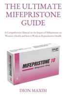 THE ULTIMATE MIFEPRISTONE GUIDE: A Comprehensive Manual on the Impact of Mifepristone on Women's Health and how it Works in Reproductive Health B0FMH392P9 Book Cover