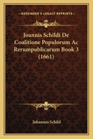 Joannis Schildi De Coalitione Populorum Ac Rerumpublicarum Book 3 (1661) 1120186412 Book Cover