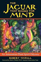 The Jaguar that Roams the Mind: An Amazonian Plant Spirit Odyssey 1594772541 Book Cover