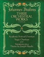 Three Orchestral Works in Full Score: Academic Festival Overture, Tragic Overture and Variations on a Theme by Joseph Haydn 048624637X Book Cover