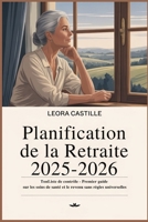 Planification de la Retraite 2025-2026: TonListe de contrôle - Premier guide sur les soins de santé et le revenu sans règles universelles (French Edition) B0FPG119VR Book Cover