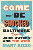 Come and Be Shocked: Baltimore Beyond John Waters and the Wire 1421437910 Book Cover