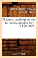 Plutarque, Ou Abra(c)Ga(c) Des Vies Des Hommes Illustres. Ed 5, T 1 (A0/00d.1826) 2012762743 Book Cover