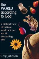 The World According to God: A Biblical View of Culture, Work, Science, Sex & Everything Else 0830823352 Book Cover
