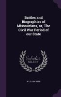 Battles and Biographies of Missourians, or, The Civil War Period of Our State 1013987640 Book Cover