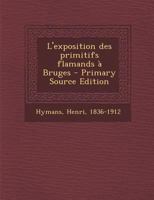 L'Exposition Des Primitifs Flamands � Bruges (Classic Reprint) 0274686872 Book Cover