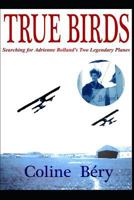 TRUE BIRDS: Searching for Adrienne Bolland's Two Legendary Planes 1973354217 Book Cover