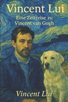 Vincent Lui: Eine Zeitreise zu Vincent van Gogh1 (German Edition) B0FFMHYGT5 Book Cover