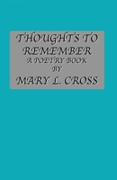 Thoughts to Remember A Poetry Book By Mary L. Cross 1656665751 Book Cover