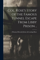 Col. Rose's Story of the Famous Tunnel Escape From Libby Prison .. 1016598270 Book Cover