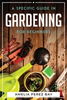 A Specific Guide in Gardening for Beginners 1804769908 Book Cover