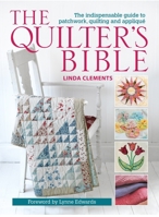 The Quilter's Bible: The Indispensable Guide to Patchwork, Quilting and Appliqué 0715336266 Book Cover