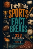 Five-Minute Sports Fact Breaks: 333 Weird, True Things About Games, Rules & Record Breakers (Fast Facts) B0H85KZRQW Book Cover