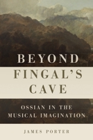 Beyond Fingal's Cave: Ossian in the Musical Imagination 1648250343 Book Cover