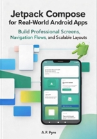 Jetpack Compose for Real-World Android Apps: Build Professional Screens, Navigation Flows, and Scalable UI Layouts B0GMQ1WQXV Book Cover