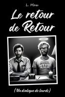Le retour de Retour: (un dialogue de lourds) (French Edition) B0CV57L4TK Book Cover