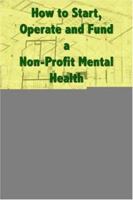 How to Start, Operate and Fund a Non-Profit Mental Health and Substance Abuse Organization: With special sections on Primary Care and Pharmacotherapy 1420821040 Book Cover