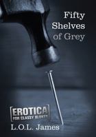 Fifty Shelves of Grey: A Parody: Erotica for Classy Blokes 1480084409 Book Cover