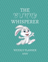 The Bunny Whisperer Weekly Planner 2020: Bunny Lover Gift Idea For Mom Dad Men & Women Uncle Aunt Him Her Grandparents Weekly Planner Appointment Book Agenda The Bunny Whisperer To Do List & Notes Sec 1671005007 Book Cover