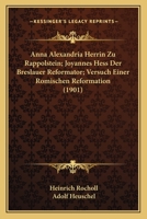 Anna Alexandria Herrin Zu Rappolstein; Joyannes Hess Der Breslauer Reformator; Versuch Einer Romischen Reformation (1901) 1160787387 Book Cover