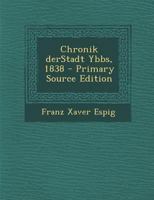 Chronik Derstadt Ybbs, 1838 - Primary Source Edition 1017278369 Book Cover