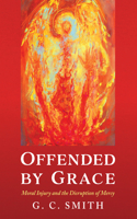 Offended by Grace: Moral Injury and the Disruption of Mercy B0HC4KKMVZ Book Cover